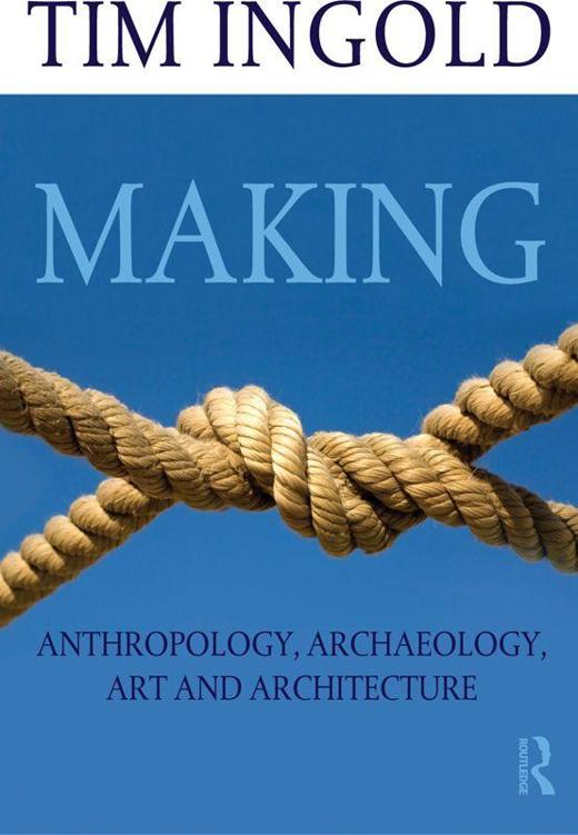 Making Anthropology Archaeology Art And Architecture Tim Ingold