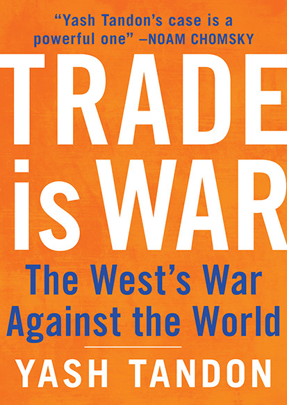 Trade Is War The Wests War Against The World Yash Tandon