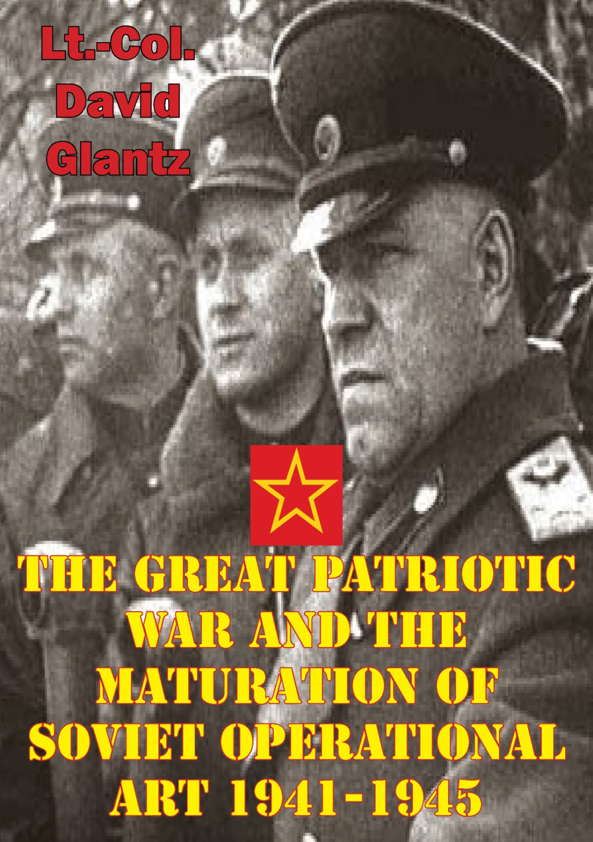 The Great Patriotic War And The Maturation Of Soviet Operational Art 19411945 Colonel David M Glantz