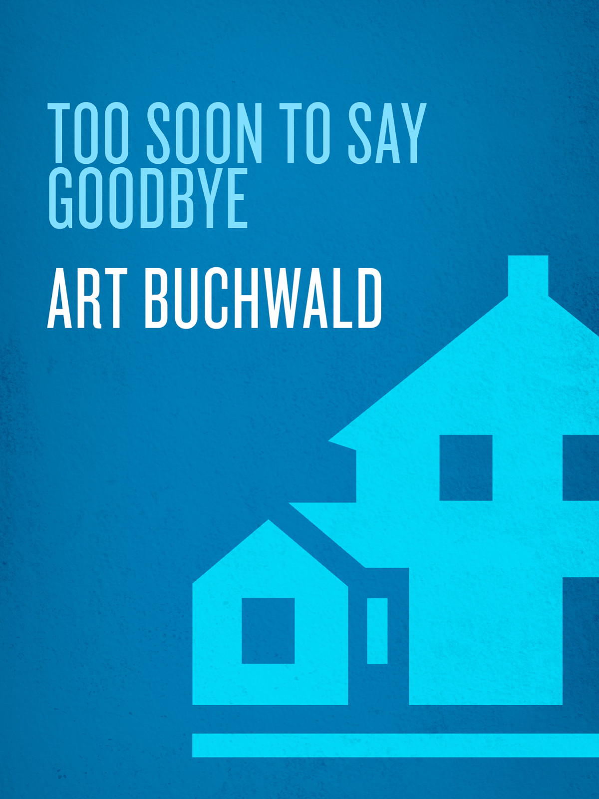 Too Soon To Say Goodbye Art Buchwald