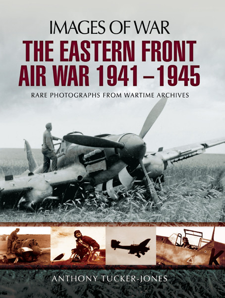 The Eastern Front Air War 19411945 Anthony Tuckerjones