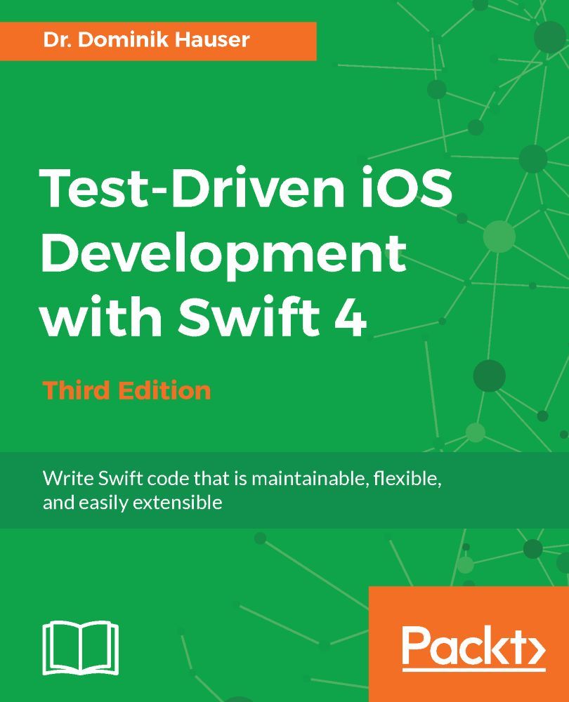Testdriven Ios Development With Swift 4 Third Edition Write Swift Code That Is Maintainable Flexible And Easily Extensible Dr Dominik Hauser