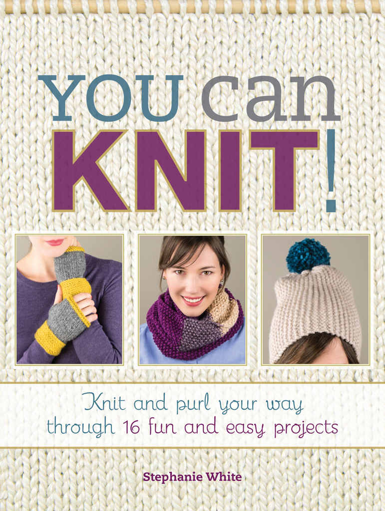 You Can Knit Knit And Purl Your Way Through 12 Fun And Easy Projects Stephanie White