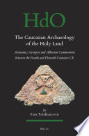 The Caucasian Archaeology Of The Holy Land Armenian Georgian And Albanian Communities Between The Fourth And Eleventh Centuries Ce Yana Tchekhanovets