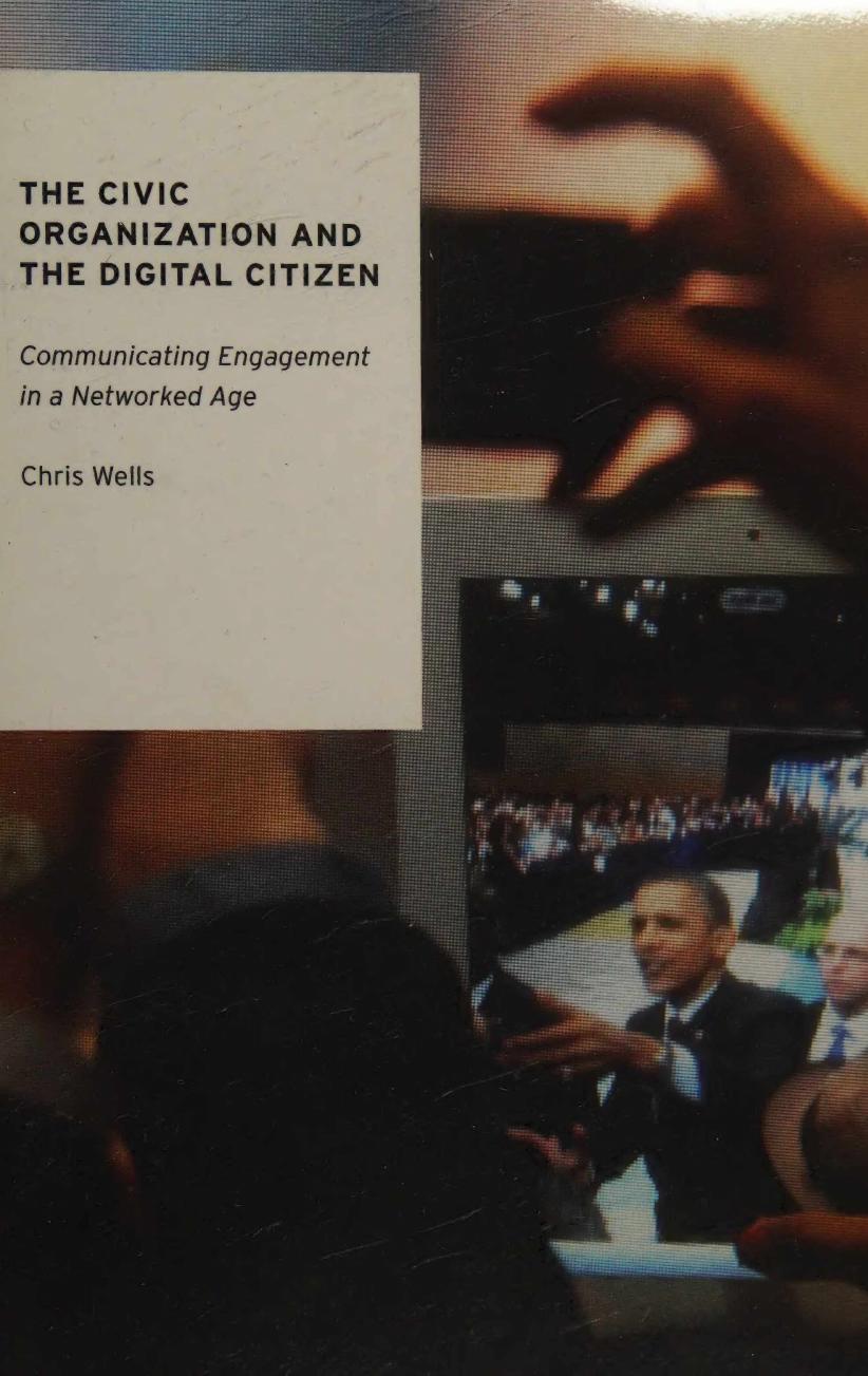 The Civic Organization And The Digital Citizen Communicating Engagement In A Networked Age Wells