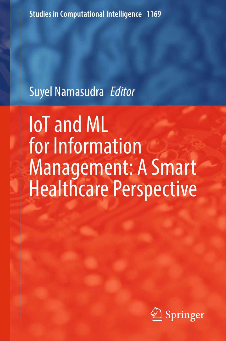 Iot And Ml For Information Management A Smart Healthcare Perspective Suyel Namasudra Janusz Kacprzyk Marco Dorigo Andries Engelbrecht Vladik Kreinovich Francesco Carlo Morabito Roman Slowinski Yingxu Wang Yaochu Jin
