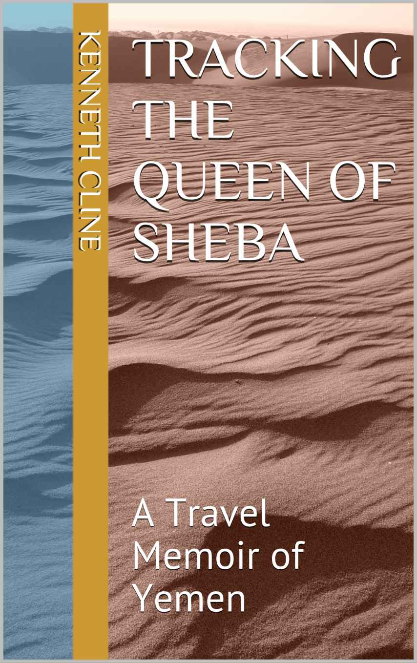 Tracking The Queen Of Sheba A Travel Memoir Of Yemen Kenneth Cline