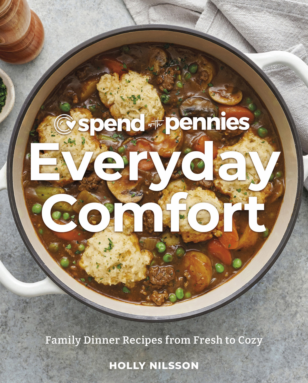 Spend With Pennies Everyday Comfort Family Dinner Recipes From Fresh To Cozy A Cookbook Holly Nilsson