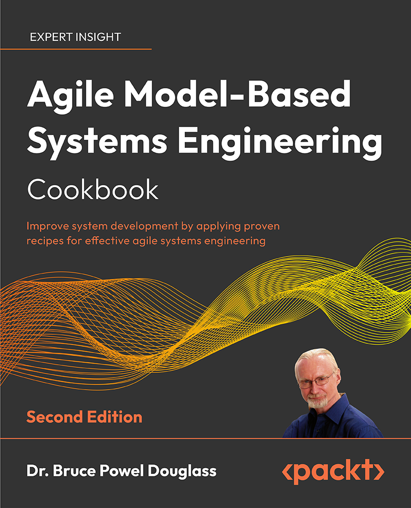 Agile Modelbased Systems Engineering Cookbook Improve System Development By Applying Proven Recipes For Effective Agile Systems Engineering 2nd Edition Dr Bruce Powel Douglass