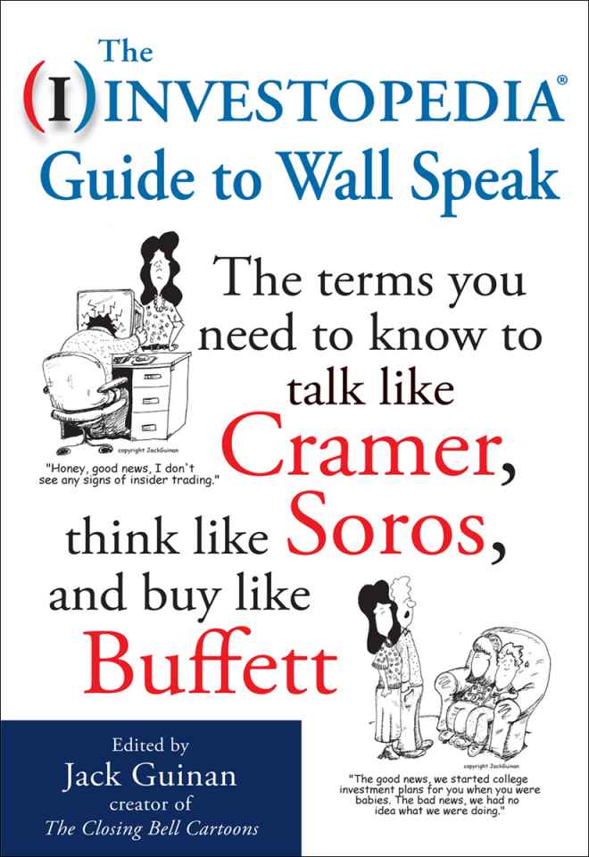 The Investopedia Guide To Wall Speak The Terms You Need To Know To Talk Like Cramer Think Like Soros And Buy Like Buffett Jack Guinan Jack Guinan
