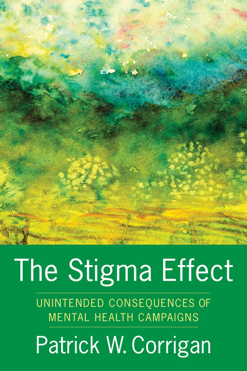 The Stigma Effect Unintended Consequences Of Mental Health Campaigns Patrick W Corrigan