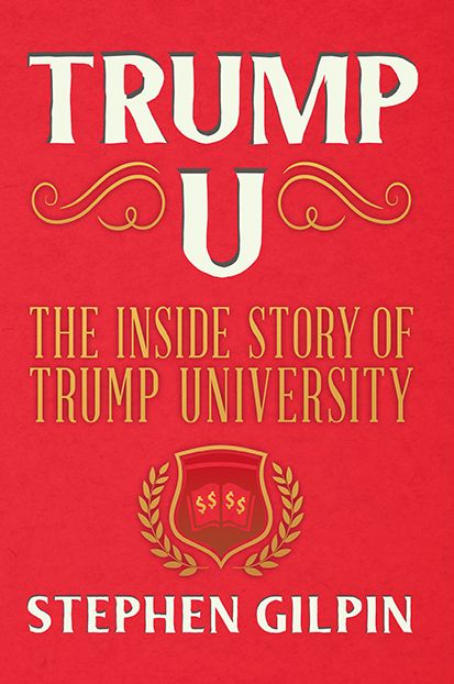 Trump U The Inside Story Of Trump University Stephen Gilpin