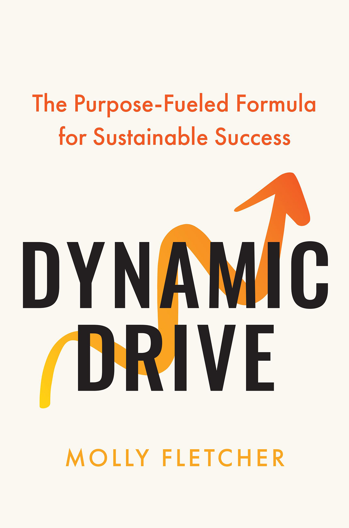 Dynamic Drive The Purposefueled Formula For Sustainable Success Molly Fletcher