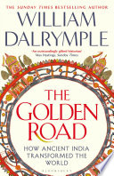 The Golden Road How Ancient India Transformed The World William Dalrymple