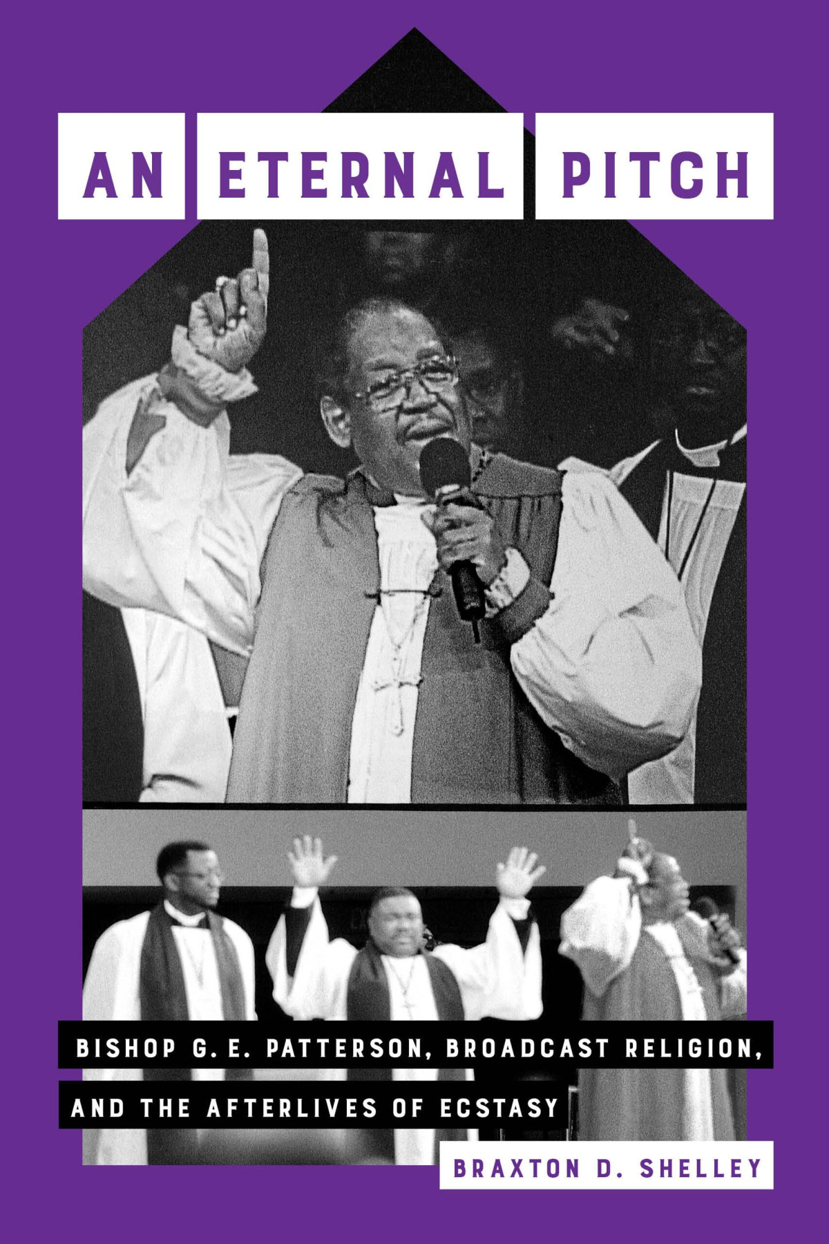 An Eternal Pitch Bishop G E Patterson Broadcast Religion And The Afterlives Of Ecstasy 1st Edition Braxton D Shelley
