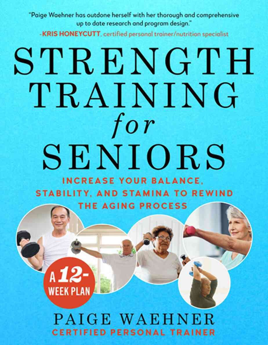 Strength Training For Seniors Increase Your Balance Stability And Stamina To Rewind The Aging Process Paige Waehner