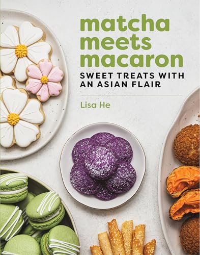 Matcha Meets Macaron Sweet Treats With An Asian Flair 1st Edition Lisa He