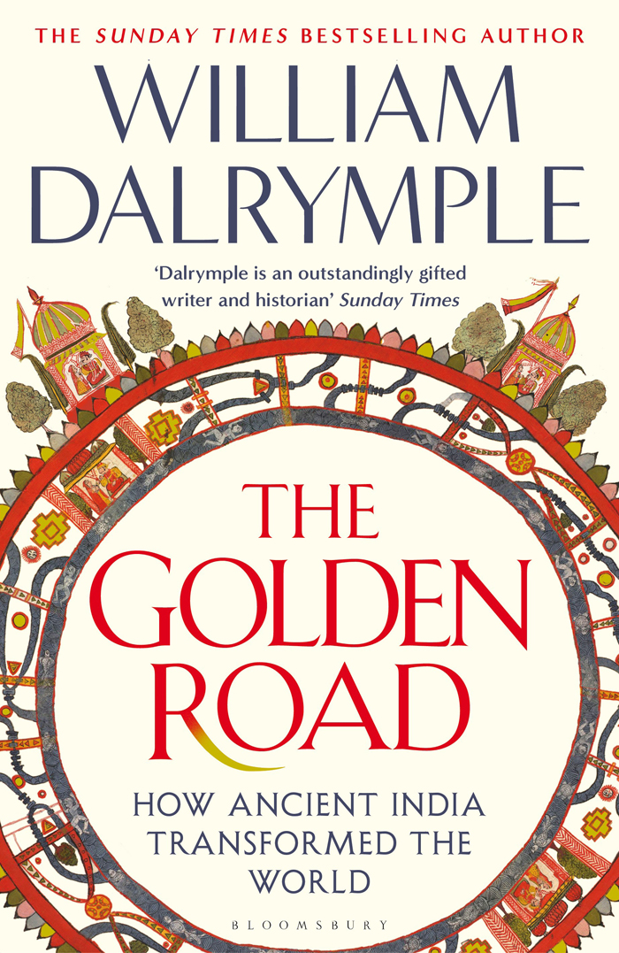 The Golden Road How Ancient India Transformed The World William Dalrymple