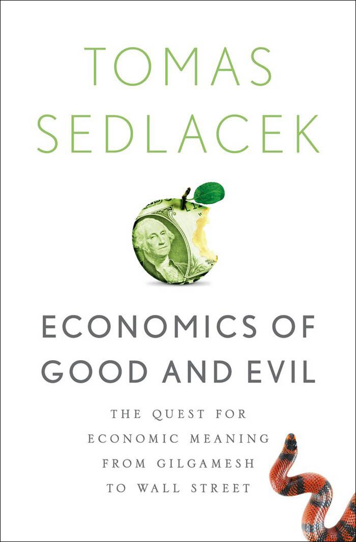 Economics Of Good And Evil The Quest For Economic Meaning From Gilgamesh To Wall Street Tomas Sedlacek Vaclav Havel