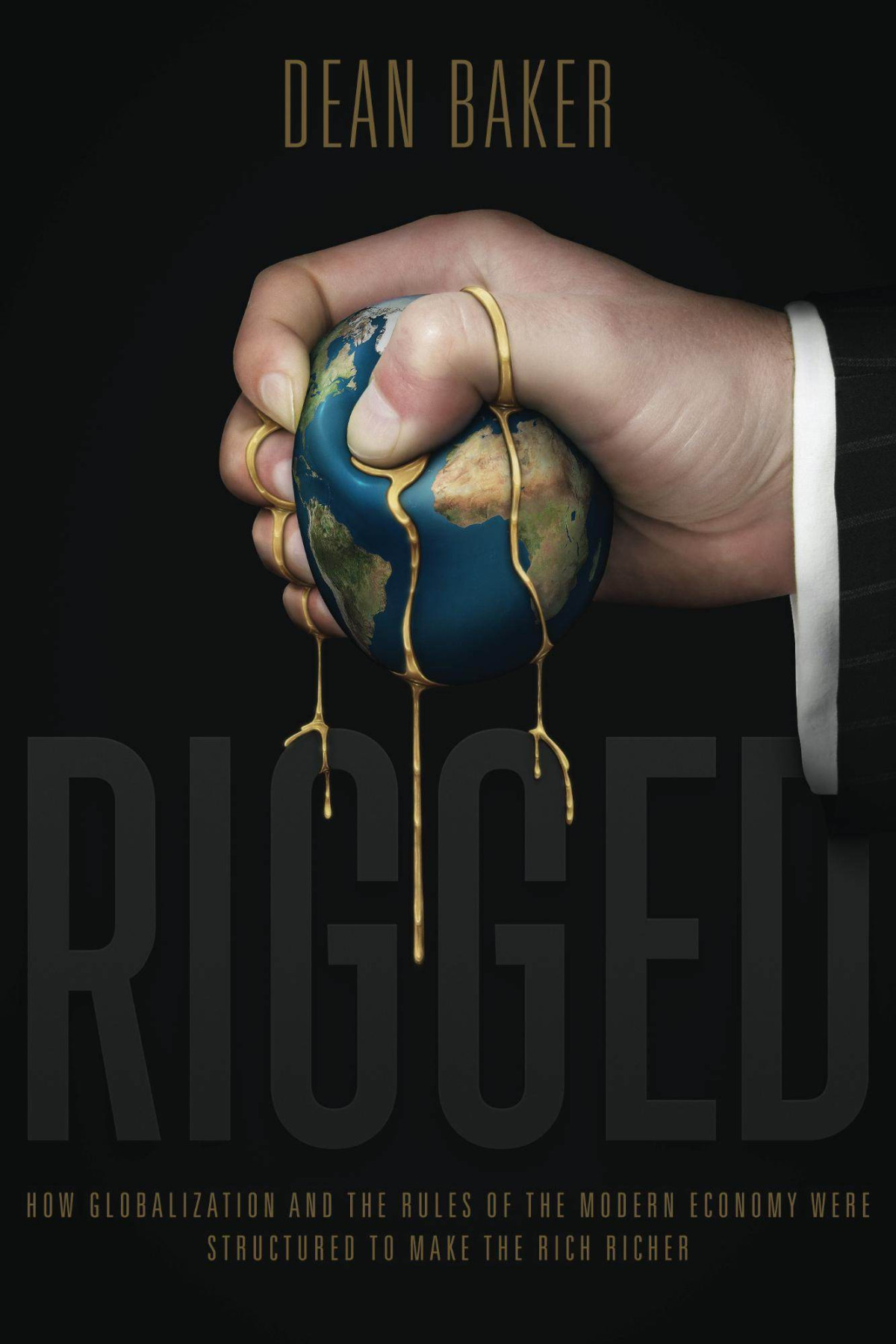 Rigged How Globalization And The Rules Of The Modern Economy Were Structured To Make The Rich Richer Dean Baker