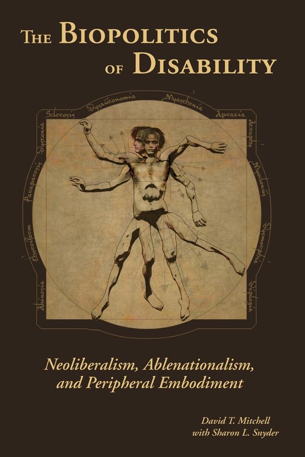 The Biopolitics Of Disability Neoliberalism Ablenationalism And Peripheral Embodiment Corporealities Discourses Of Disability David T Mitchell
