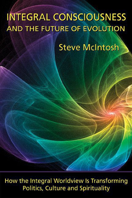 Integral Consciousness And The Future Of Evolution Steve Mcintosh