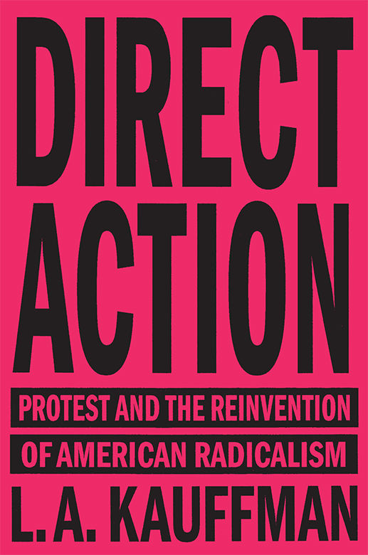 Direct Action Protest And The Reinvention Of American Radicalism La Kauffman