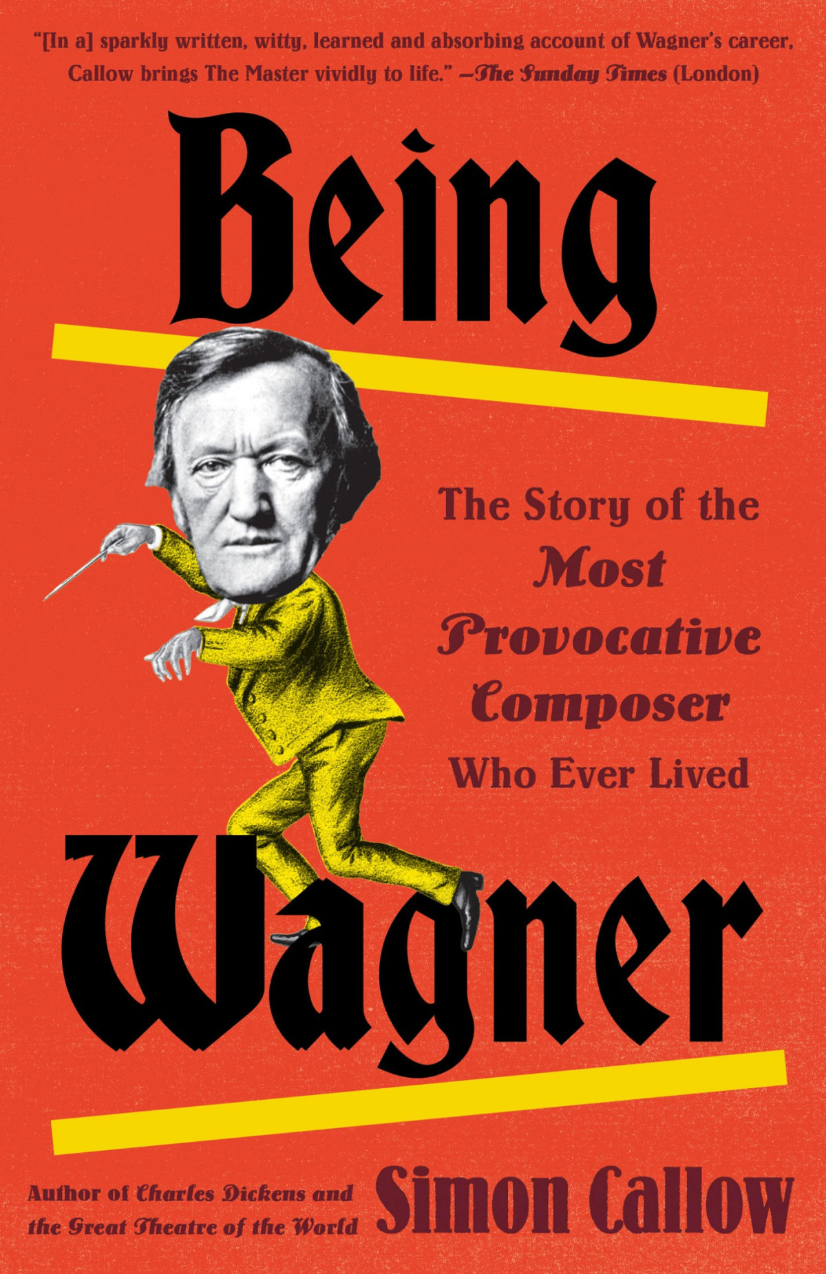 Being Wagner The Story Of The Most Provocative Composer Who Ever Lived Simon Callow