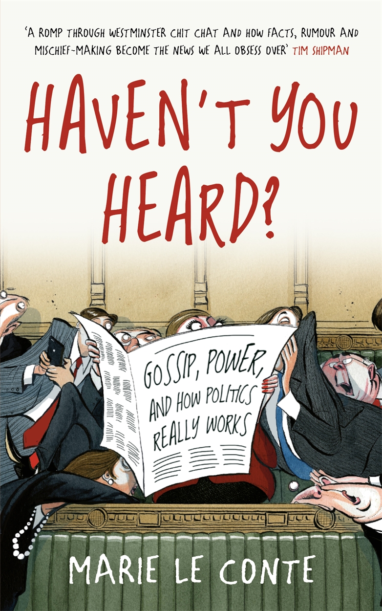 Havent You Heard Gossip Power And How Politics Really Works Marie Le Conte