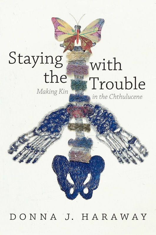 Staying With The Trouble Making Kin In The Chthulucene Experimental Futures Donna J Haraway