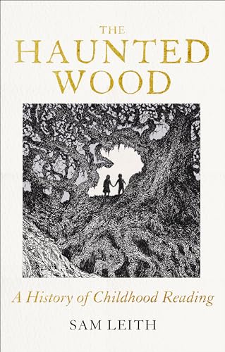 The Haunted Wood A History Of Childhood Reading Sam Leith