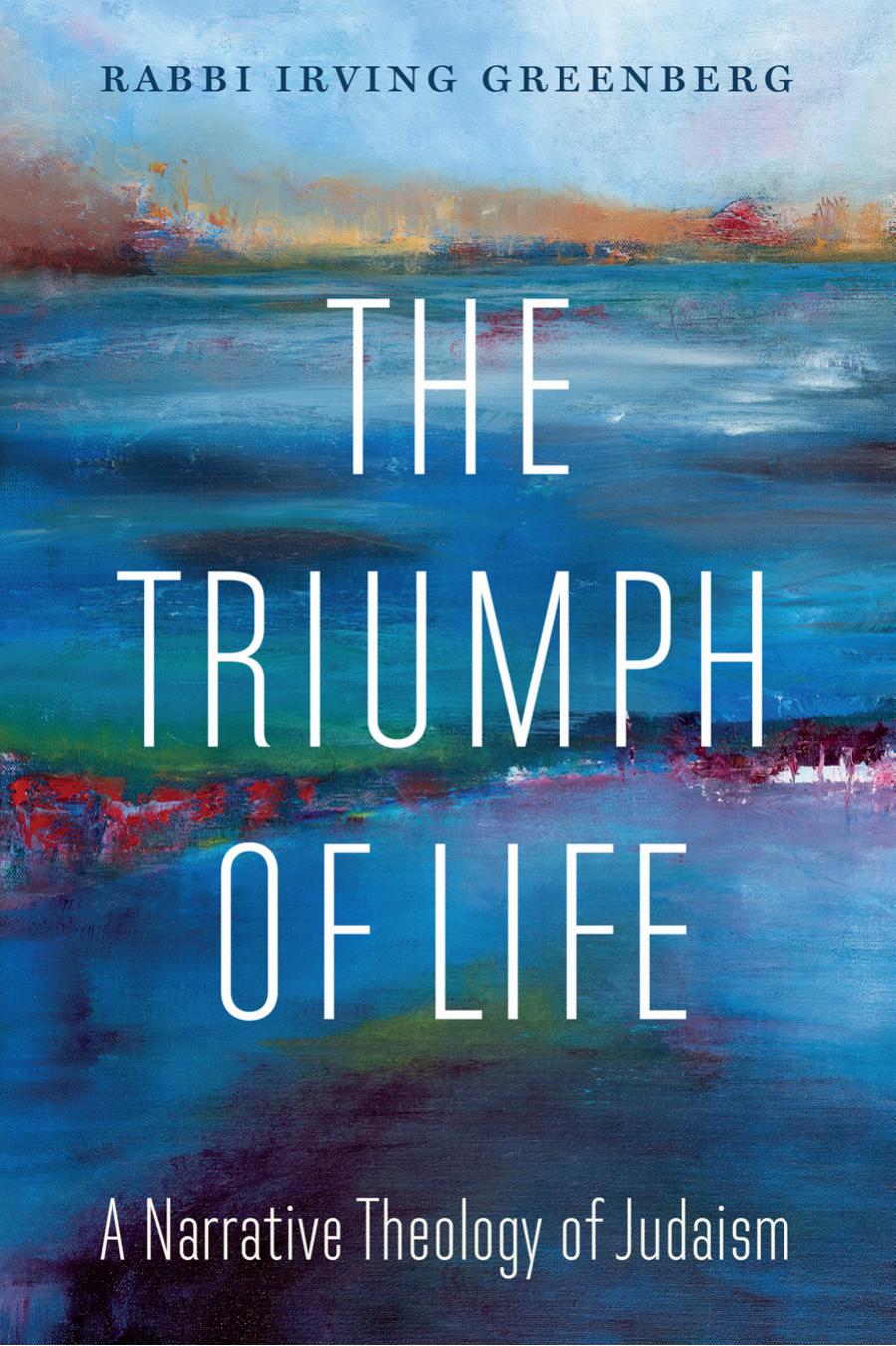 The Triumph Of Life A Narrative Theology Of Judaism Irving Yitz Greenberg