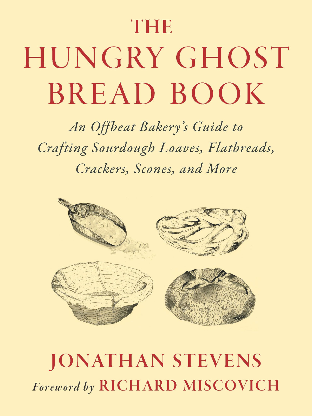 The Hungry Ghost Bread Book An Offbeat Bakerys Guide To Crafting Sourdough Loaves Flatbreads Crackers Scones And More Jonathan Stevens