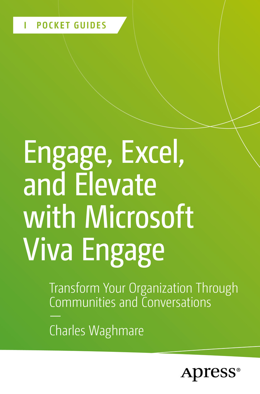 Engage Excel And Elevate With Microsoft Viva Engage Transform Your Organization Through Communities And Conversations Charles Waghmare