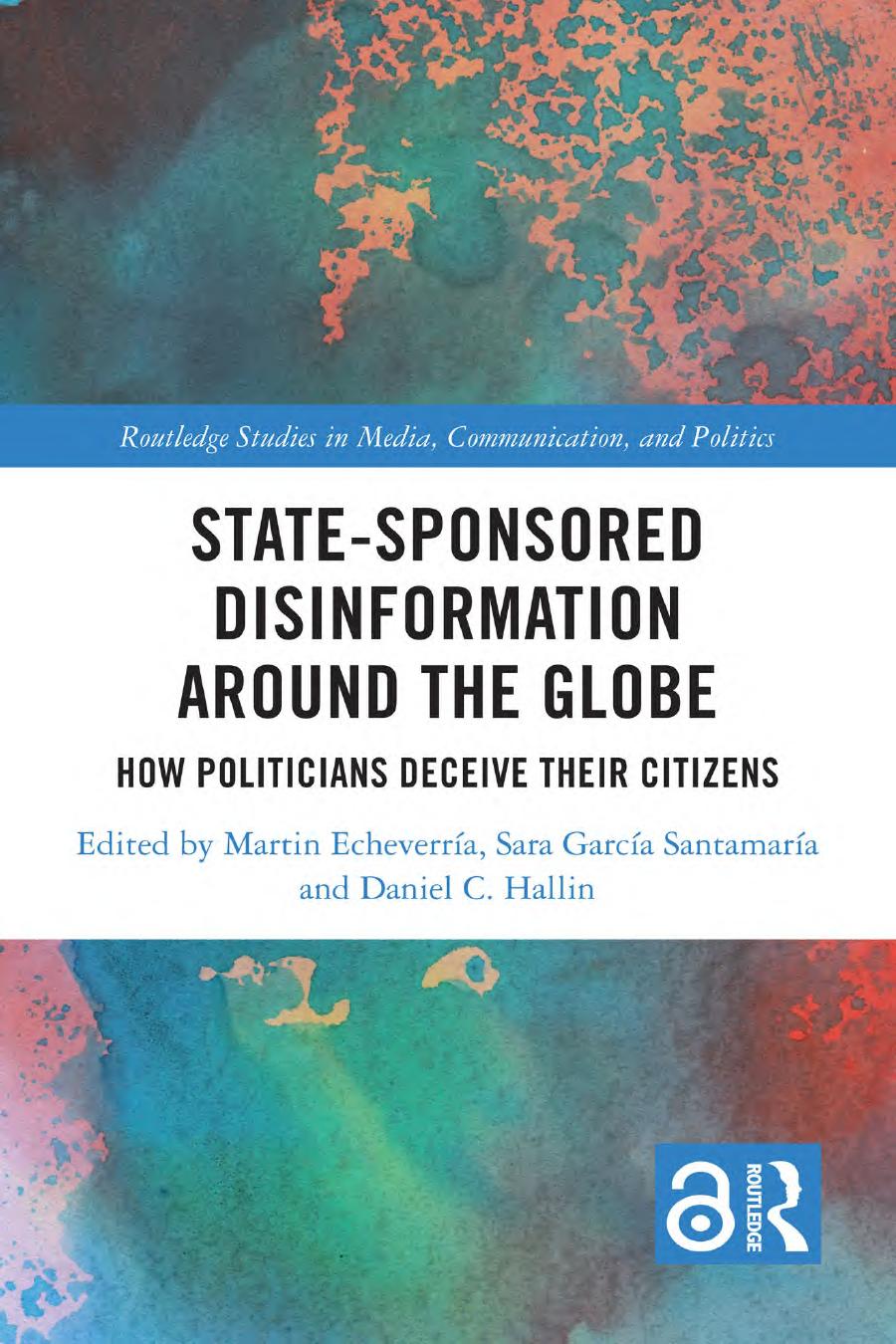 Statesponsored Disinformation Around The Globe How Politicians Deceive Their Citizens Edited By Martin Echeverra Sara Garca Santamara Daniel C Hallin