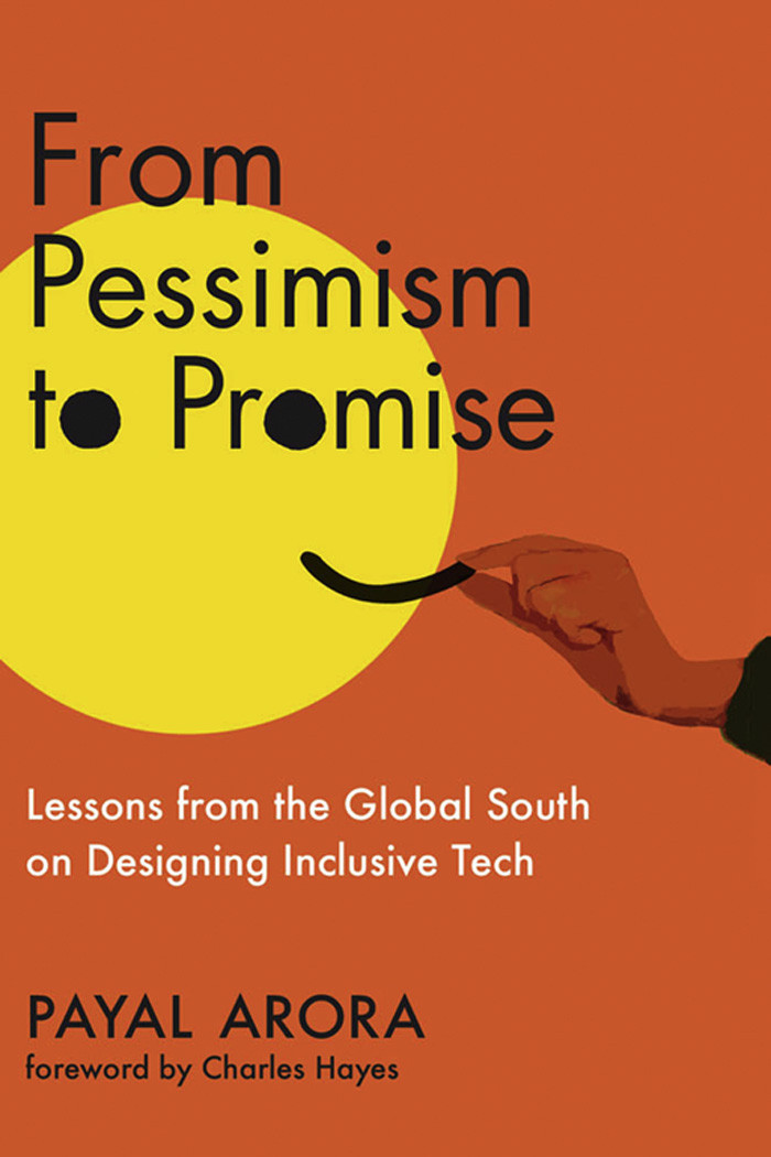 From Pessimism To Promise Lessons From The Global South On Designing Inclusive Tech Payal Arora