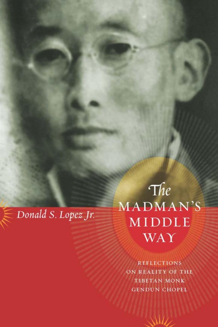 Madmans Middle Way Reflections On Reality Of The Tibetan Monk Gendun Chopel Lopez