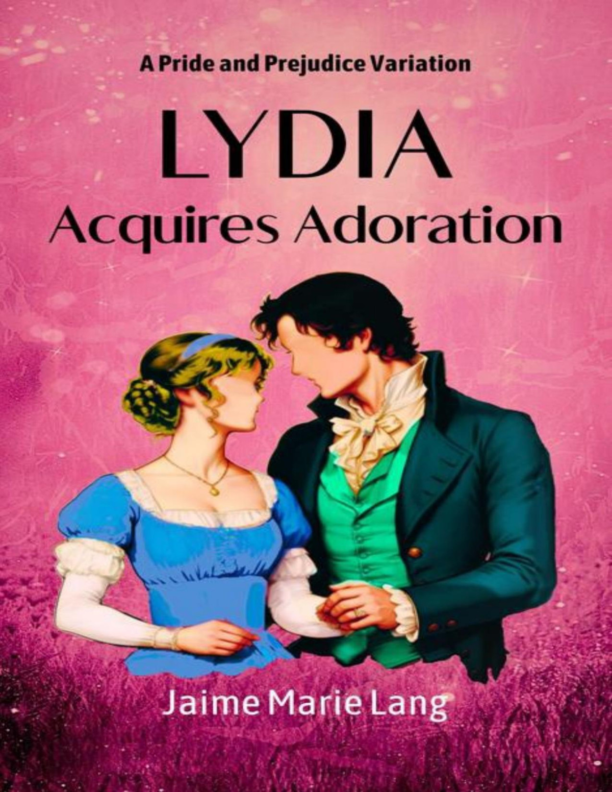 Lydia Acquires Adoration A Pride And Prejudice Variation Bennet Ladies Liberation Series Book 5 Jaime Marie Lang