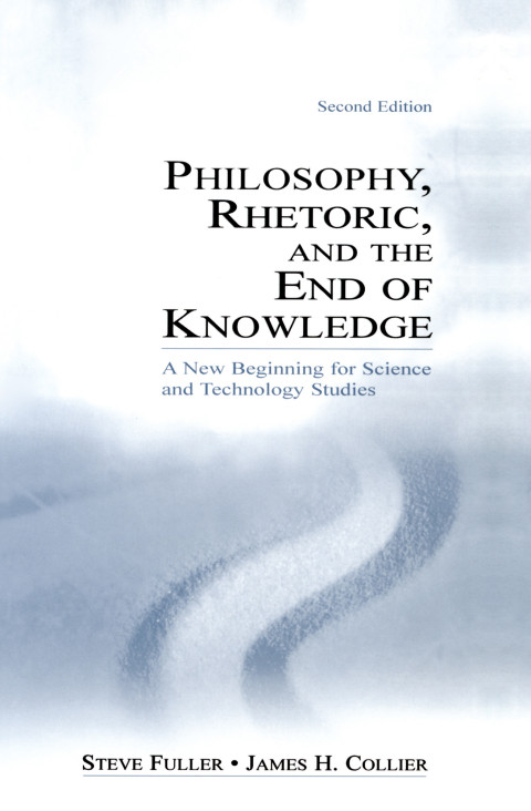 Philosophy Rhetoric And The End Of Knowledge 2nd Edition Steve Fuller