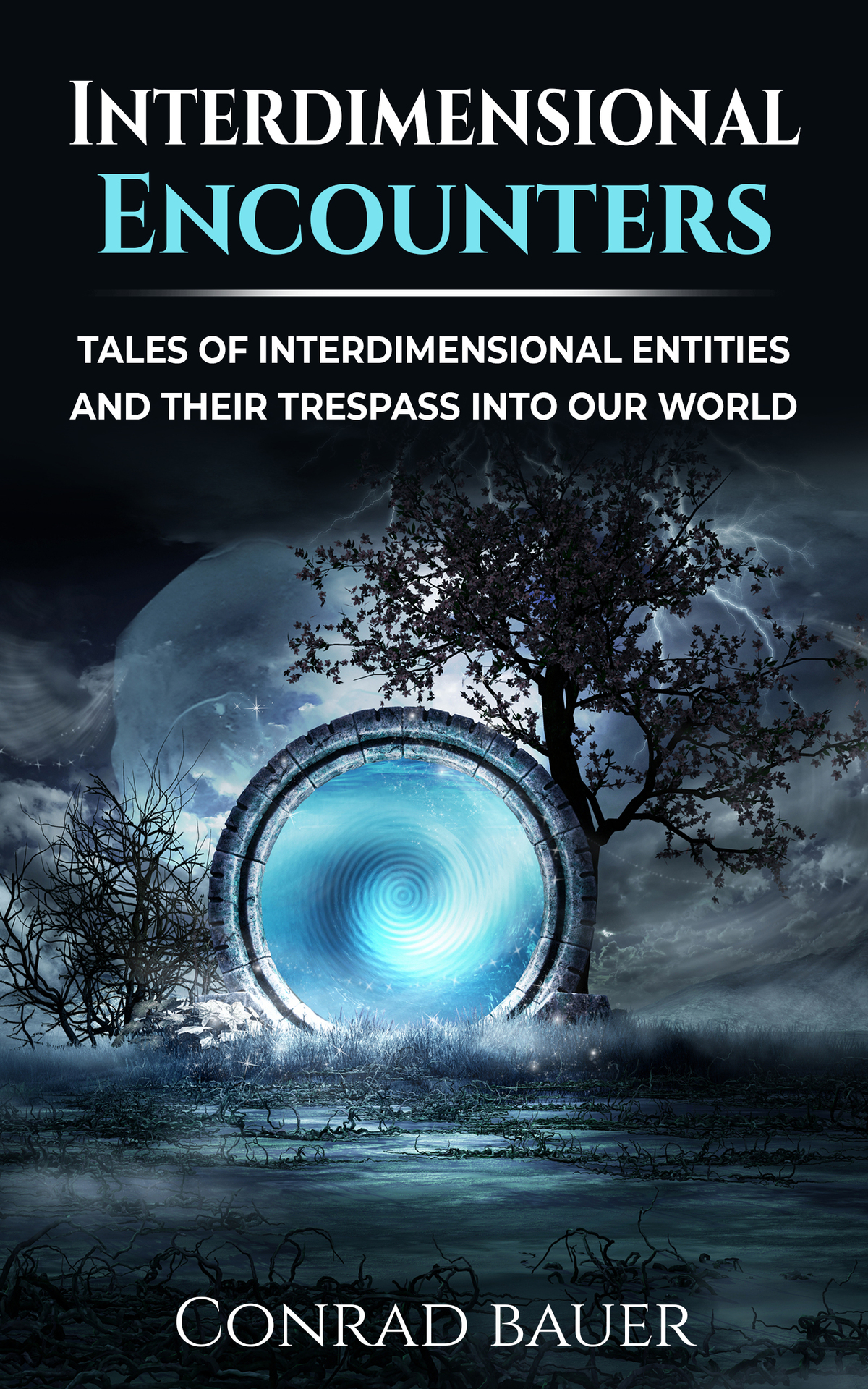 Interdimensional Encounters Tales Of Interdimensional Entities And Their Trespass Into Our World Paranormal And Unexplained Mysteries Book 23 Bauer Conrad