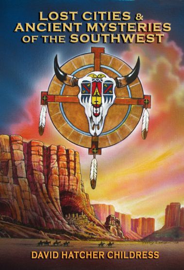 Lost Cities Ancient Mysteries Of The Southwest Adventures Unlimited Press Childress David Hatcher