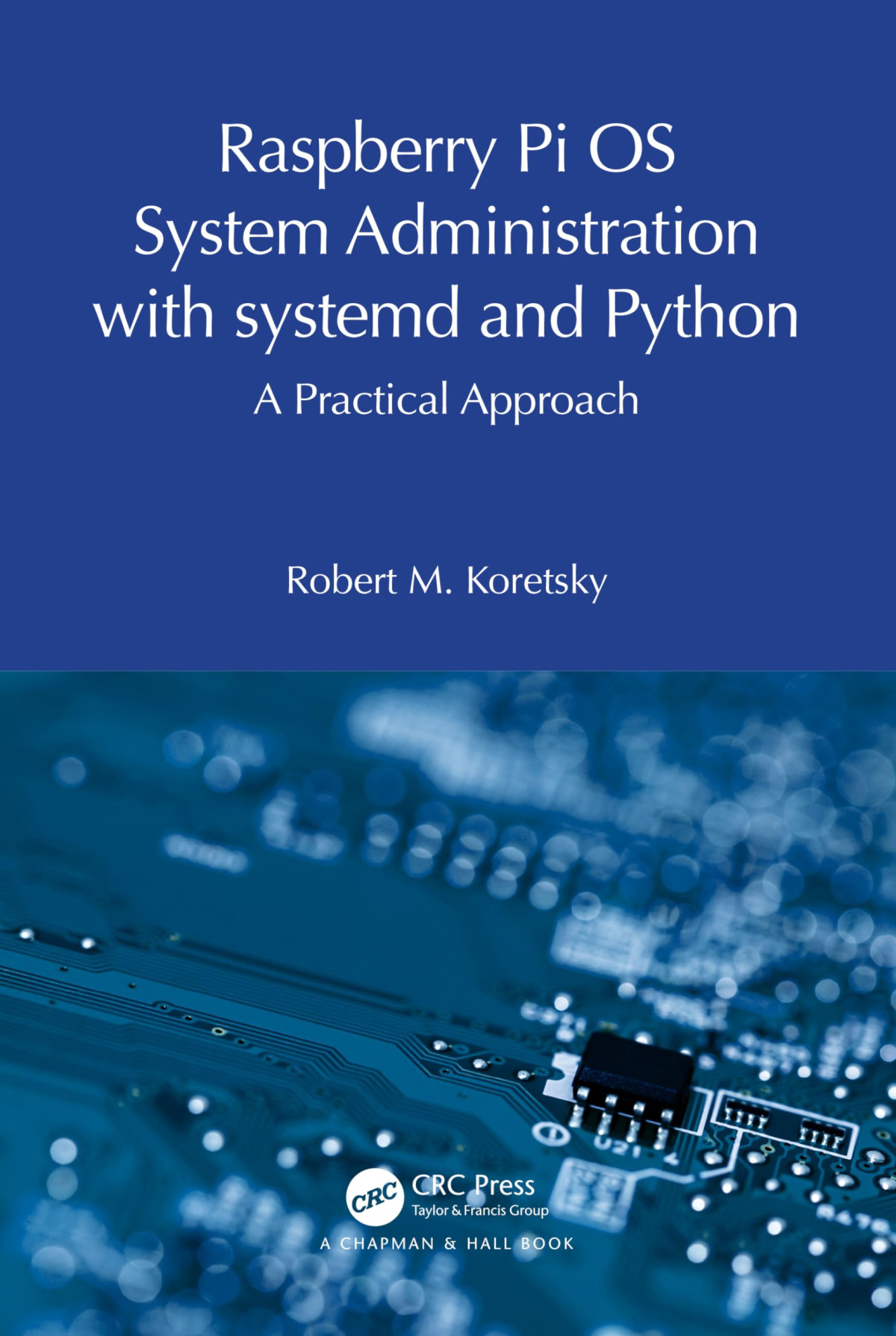 Raspberry Pi Os System Administration With Systemd And Python A Practical Approach 1st Edition Robert M Koretsky