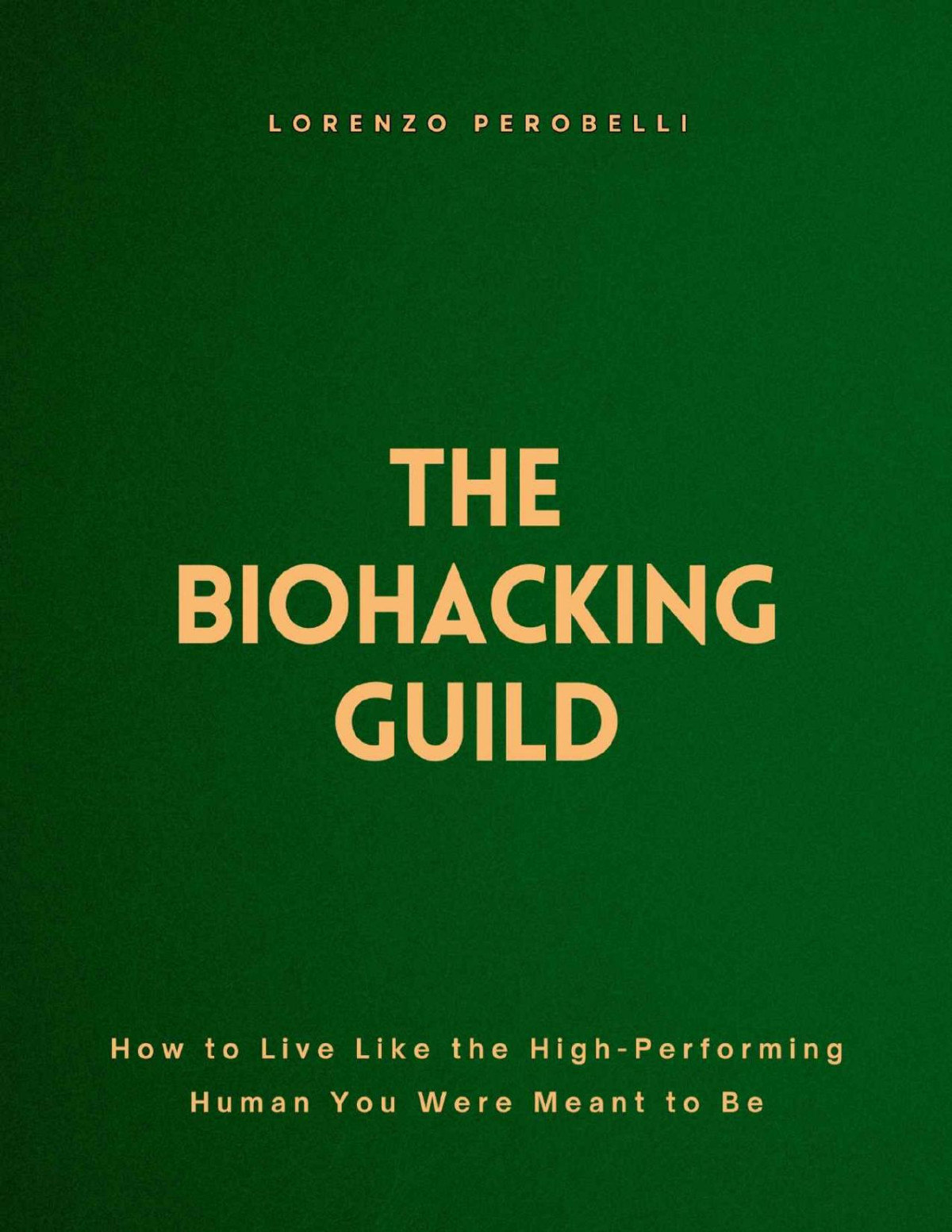 The Biohacking Guild How To Live Like The Highperforming Human You Were Meant To Be 1st Edition Lorenzo Perobelli