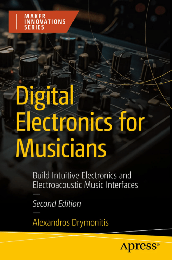 Digital Electronics For Musicians Build Intuitive Electronics And Electroacoustic Music Interfaces Alexandros Drymonitis