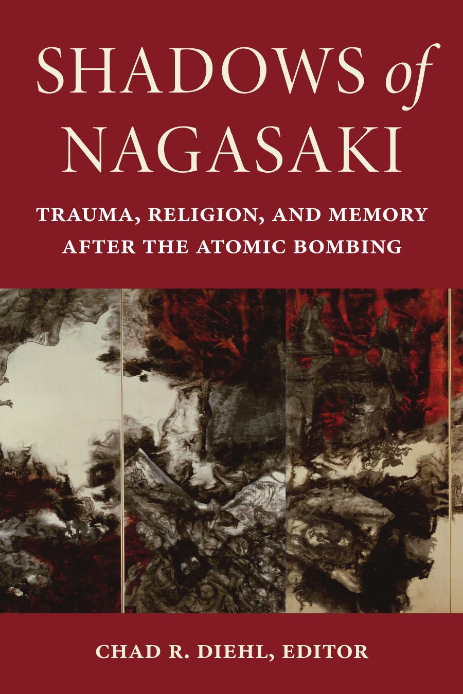 Shadows Of Nagasaki Religion And Memory After The Atomic Bombing Chad R Diehl