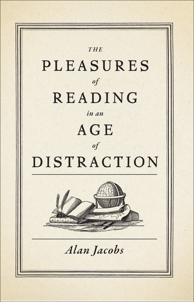 The Pleasures Of Reading In An Age Of Distraction Alan Jacobs