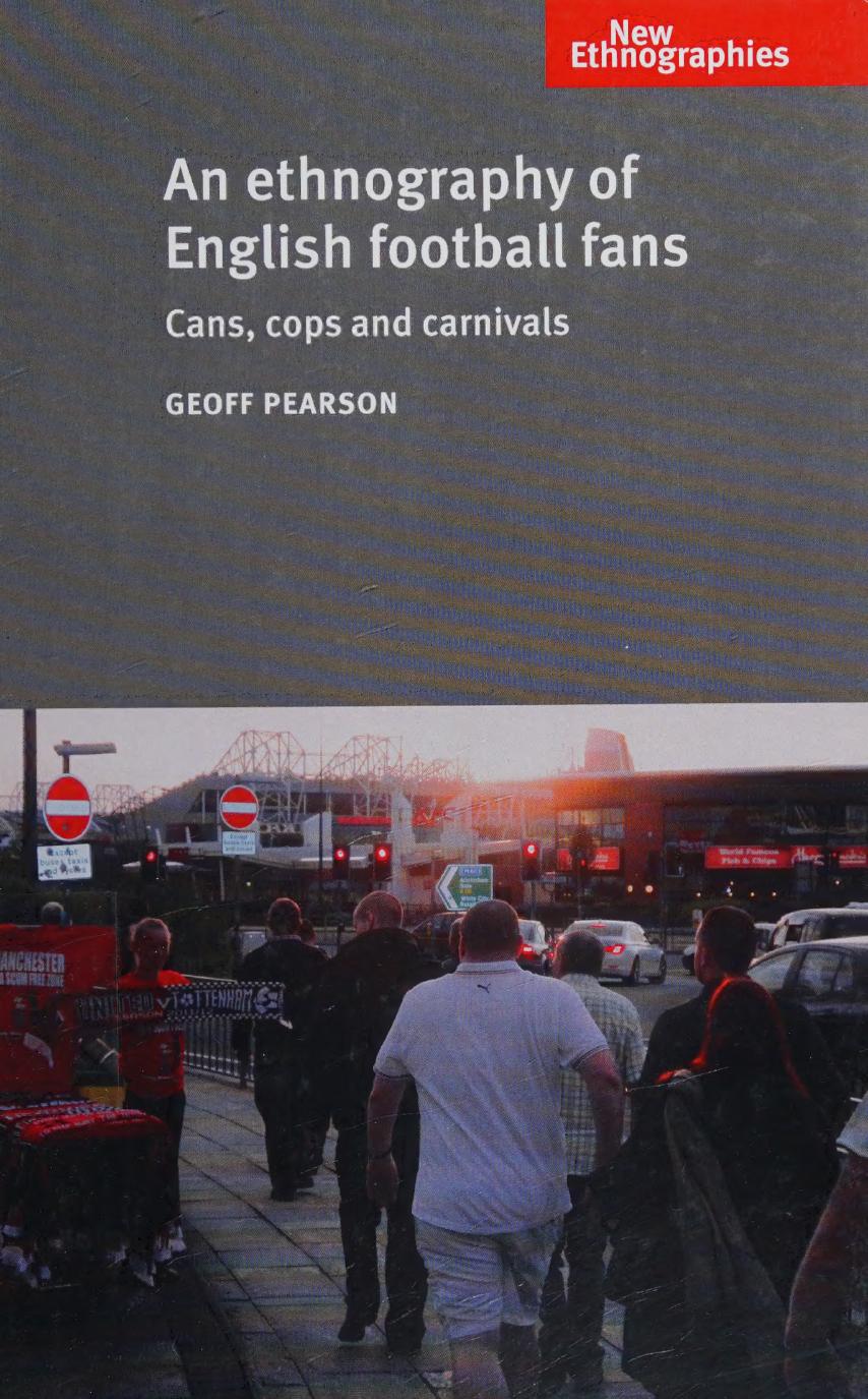 Ethnography Of English Football Fans Cans Cops And Carnivals Geoff Pearson