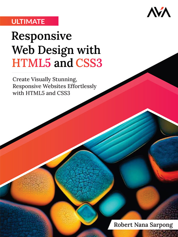 Ultimate Responsive Web Design With Html5 And Css3 Create Visually Stunning Responsive Websites Effortlessly With Html5 And Css3 Robert Nana Sarpong