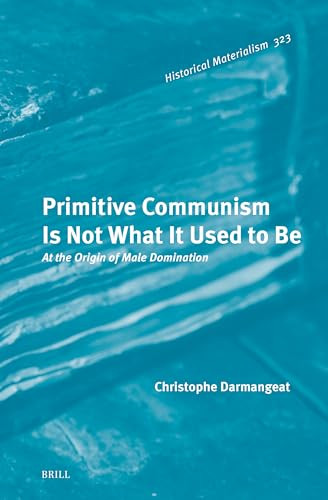 Primitive Communism Is Not What It Used To Be At The Origin Of Male Domination Christophe Darmangeat