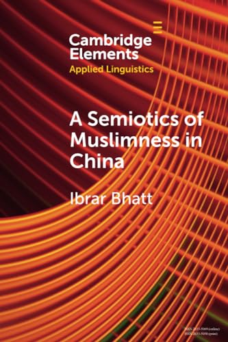 A Semiotics Of Muslimness In China Elements In Applied Linguistics Ibrar Bhatt